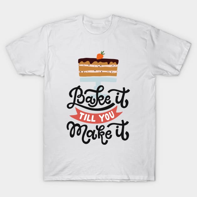 Bake It Till You Make It T-Shirt by JunkyDotCom